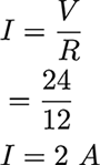 begin{align*} & I = frac{V}{R} & = frac{24}{12} & I = 2,,A end{align*}